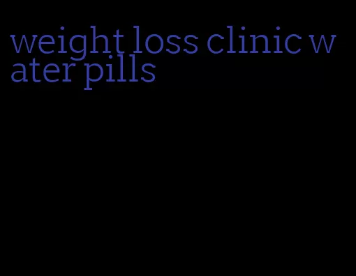 weight loss clinic water pills