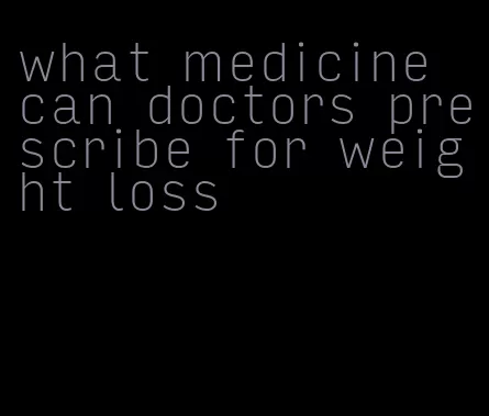 what medicine can doctors prescribe for weight loss