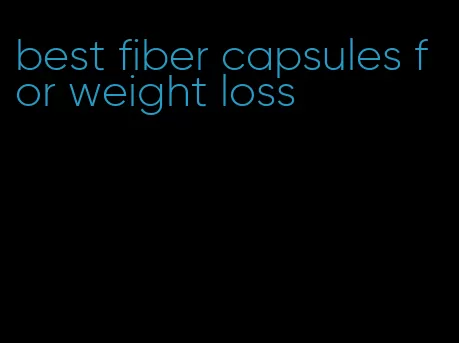 best fiber capsules for weight loss