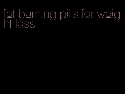 fat burning pills for weight loss