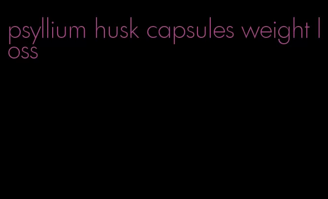 psyllium husk capsules weight loss