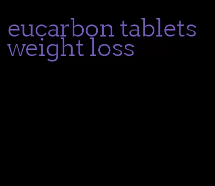 eucarbon tablets weight loss