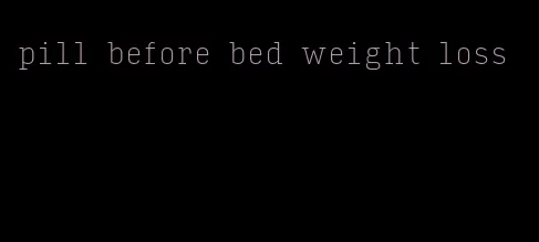 pill before bed weight loss