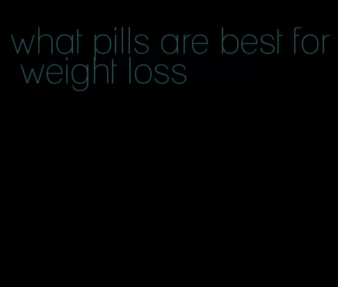 what pills are best for weight loss