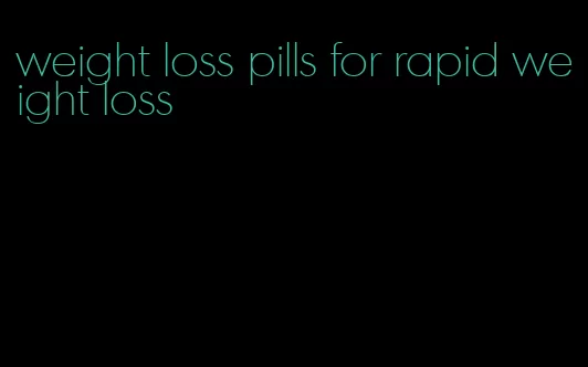 weight loss pills for rapid weight loss