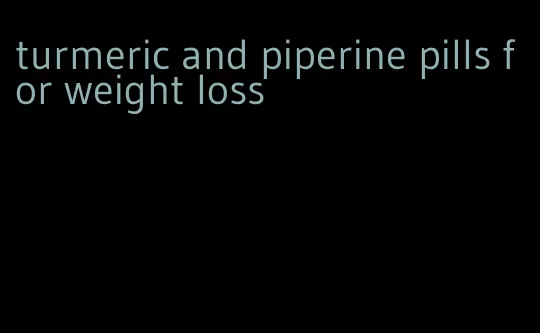 turmeric and piperine pills for weight loss