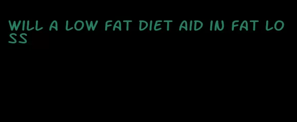 will a low fat diet aid in fat loss