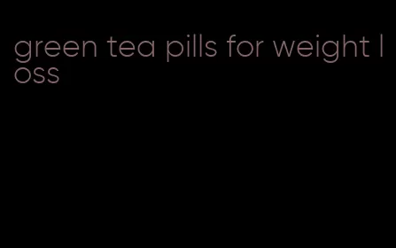 green tea pills for weight loss