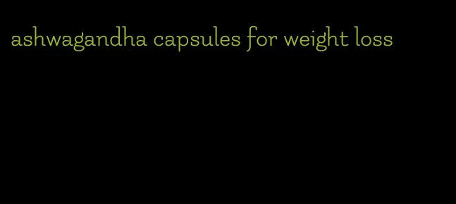 ashwagandha capsules for weight loss