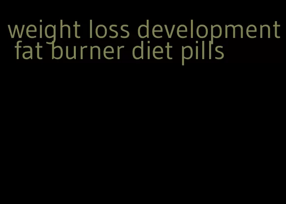 weight loss development fat burner diet pills