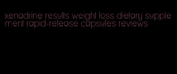 xenadrine results weight loss dietary supplement rapid-release capsules reviews