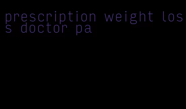 prescription weight loss doctor pa