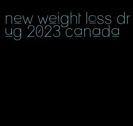 new weight loss drug 2023 canada