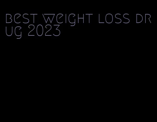 best weight loss drug 2023