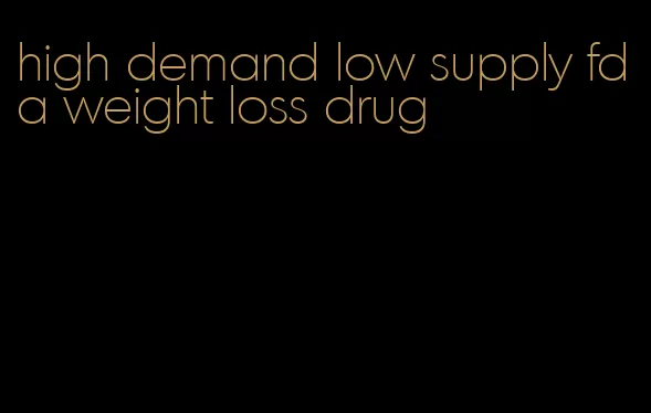 high demand low supply fda weight loss drug