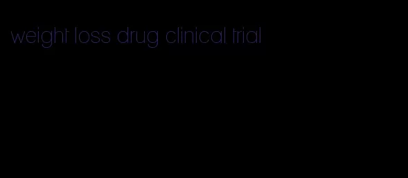 weight loss drug clinical trial