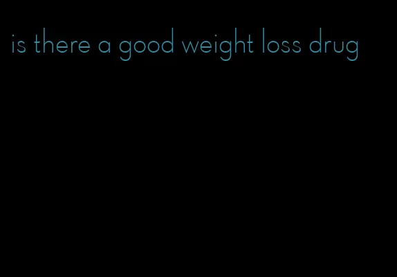 is there a good weight loss drug