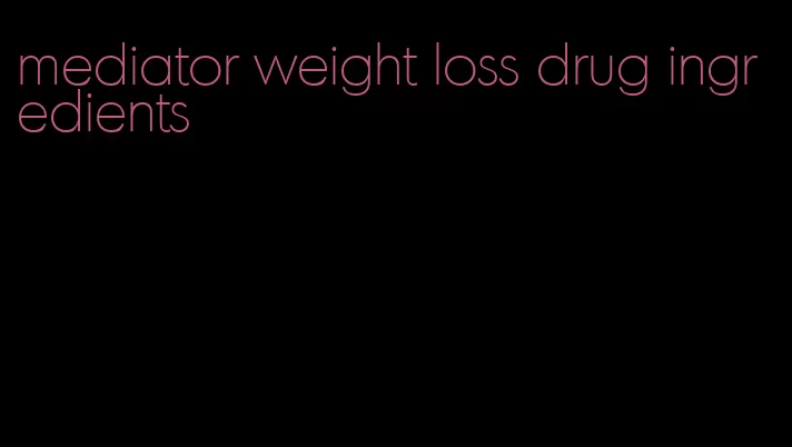 mediator weight loss drug ingredients