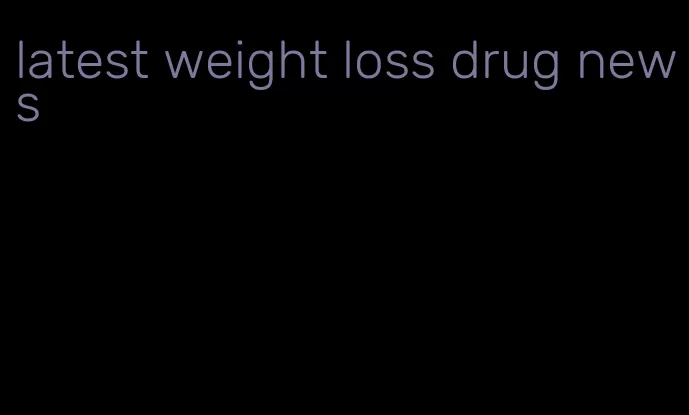 latest weight loss drug news