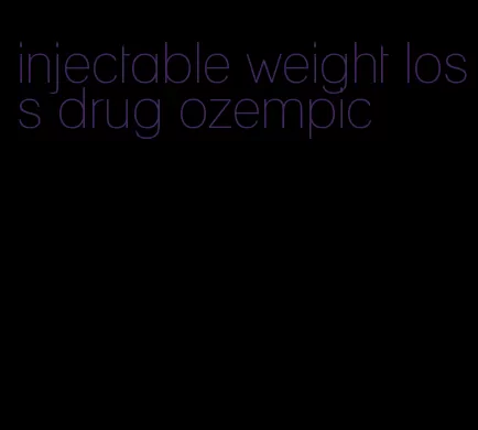 injectable weight loss drug ozempic