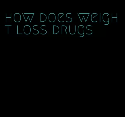 how does weight loss drugs