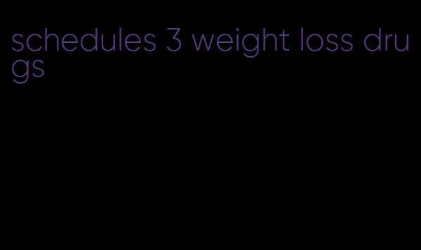 schedules 3 weight loss drugs