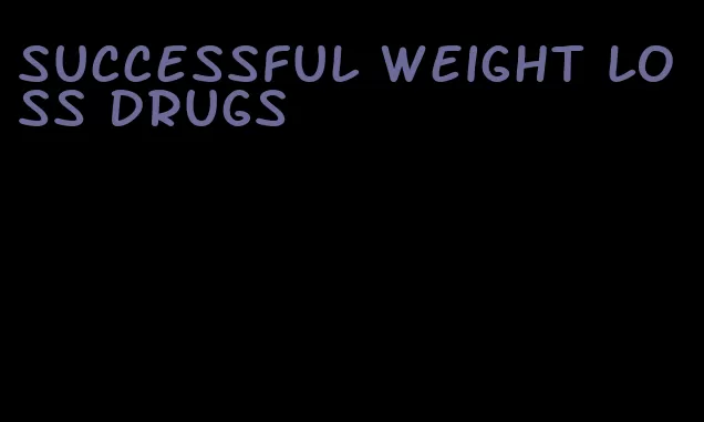 successful weight loss drugs