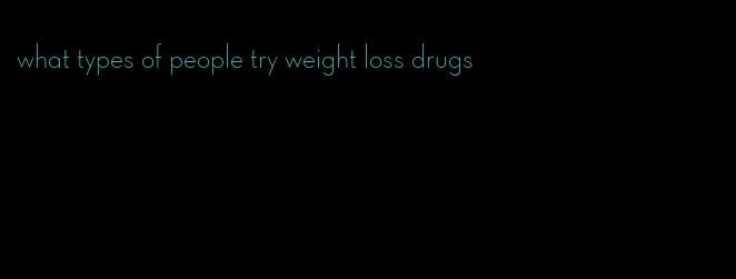 what types of people try weight loss drugs