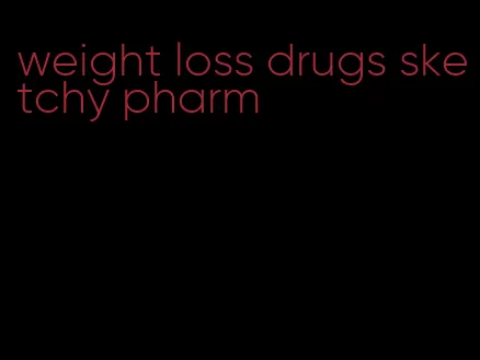 weight loss drugs sketchy pharm