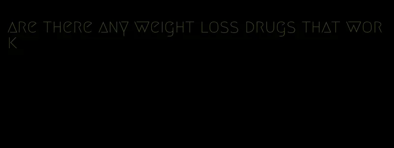 are there any weight loss drugs that work