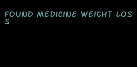 found medicine weight loss