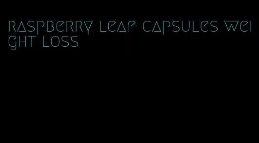 raspberry leaf capsules weight loss