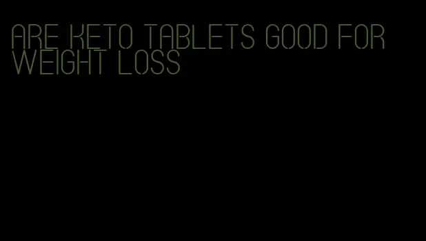 are keto tablets good for weight loss