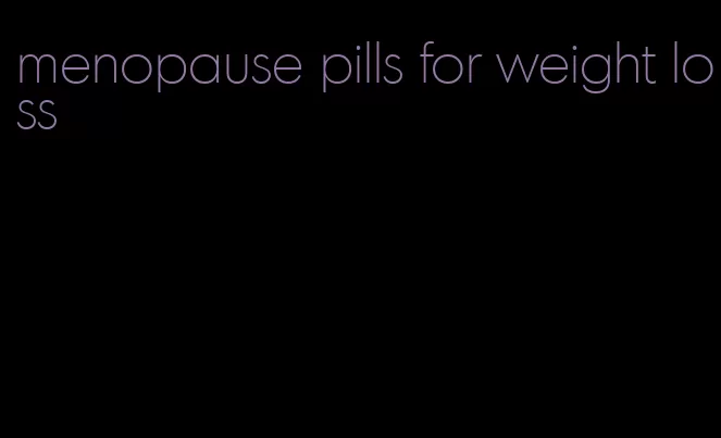 menopause pills for weight loss