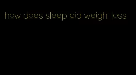 how does sleep aid weight loss