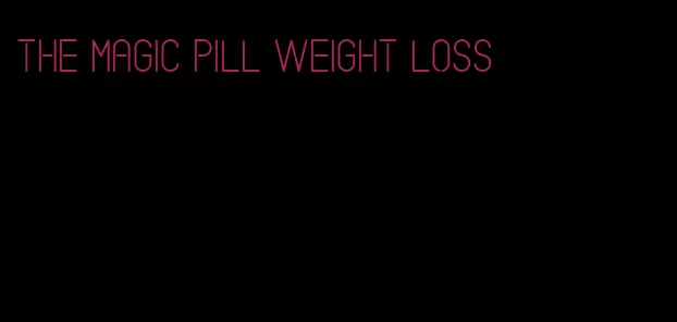 the magic pill weight loss