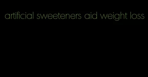 artificial sweeteners aid weight loss