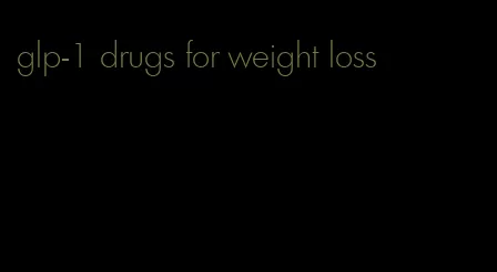 glp-1 drugs for weight loss