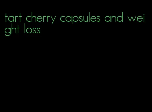 tart cherry capsules and weight loss