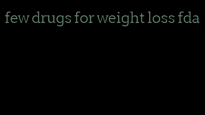 few drugs for weight loss fda