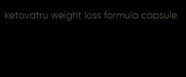 ketovatru weight loss formula capsule