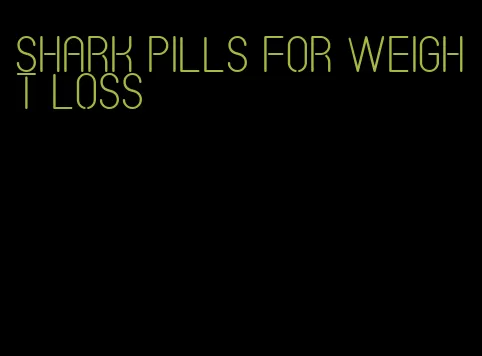 shark pills for weight loss