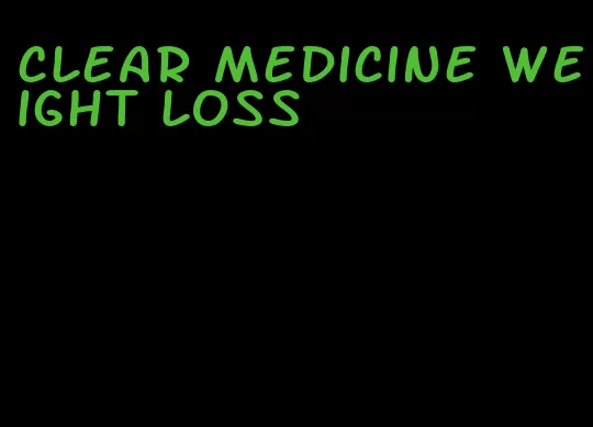 clear medicine weight loss