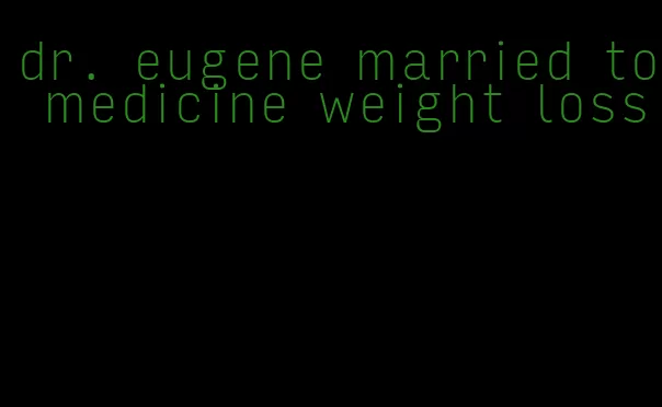 dr. eugene married to medicine weight loss