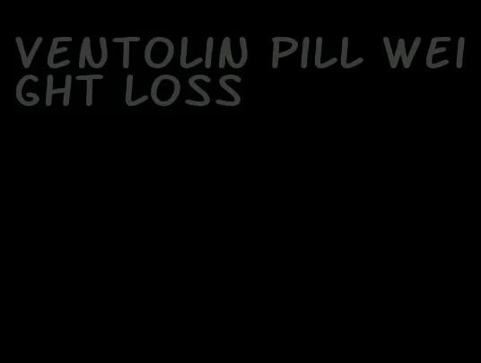 ventolin pill weight loss