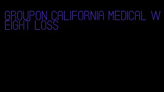 groupon california medical weight loss