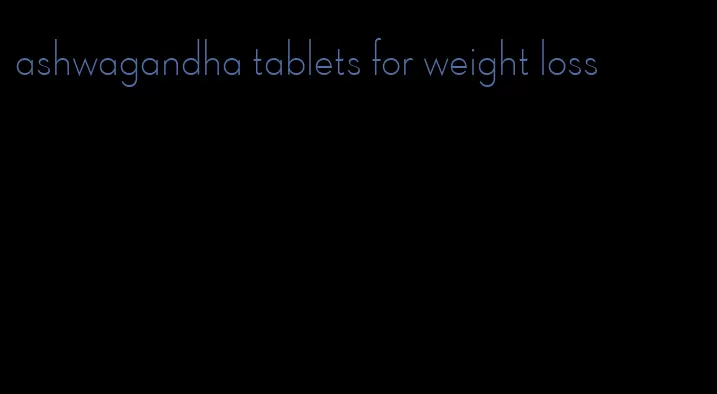 ashwagandha tablets for weight loss