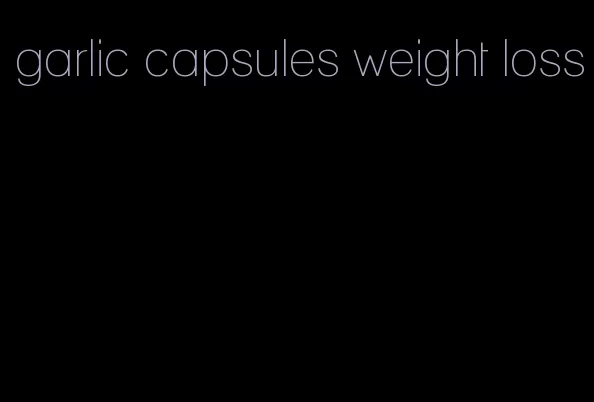 garlic capsules weight loss