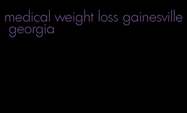 medical weight loss gainesville georgia