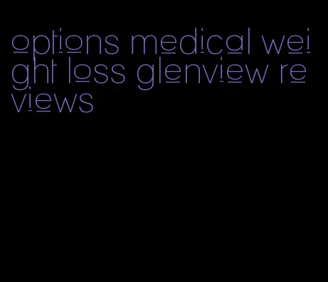 options medical weight loss glenview reviews